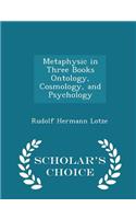 Metaphysic in Three Books Ontology, Cosmology, and Psychology - Scholar's Choice Edition