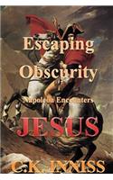 Escaping Obscurity Napoleon Encounters Jesus: (English)