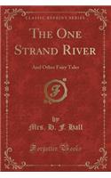 The One Strand River: And Other Fairy Tales (Classic Reprint)