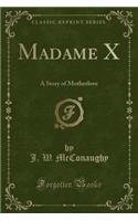 Madame X: A Story of Motherlove (Classic Reprint)