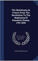 The Melodrama In France From The Revolution To The Beginning Of Romantic Drama, 1791-1830