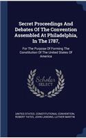 Secret Proceedings And Debates Of The Convention Assembled At Philadelphia, In The 1787,