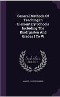 General Methods Of Teaching In Elementary Schools Including The Kindrgarten And Grades I To Vi