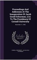Proceedings and Addresses at the Inauguration of Jacob Gould Schurman, LL.D. to the Presidency of Cornell University
