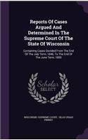 Reports of Cases Argued and Determined in the Supreme Court of the State of Wisconsin: Containing Cases Decided from the End of the July Term, 1846, to the End of the June Term, 1850