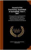 Journal of the Convention, Assembled at Springfield, June 7, 1847: In Pursuance Of an Act Of the General Assembly Of the State Of Illinois ... Approved February 20, 1847, for the Purpose Of Altering, Amending, Or Re