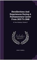 Recollections and Experiences During a Parliamentary Career from 1833 to 1848: In Two Volumes, Volume 2