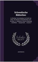 Schwedische Bibliothec: In Welcher Verschiedene So Wohl Zur Alten, Als Neuern Schwedischen Civil-, Kirchen- U. Gelahrten Historie Gehörige ... Schrifften ... Gesammelt .., 