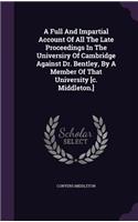 A Full And Impartial Account Of All The Late Proceedings In The Universiry Of Cambridge Against Dr. Bentley, By A Member Of That University [c. Middleton.]: (English)