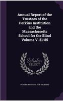Annual Report of the Trustees of the Perkins Institution and the Massachusetts School for the Blind Volume V. 81-85