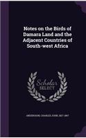 Notes on the Birds of Damara Land and the Adjacent Countries of South-west Africa