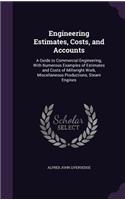 Engineering Estimates, Costs, and Accounts: A Guide to Commercial Engineering, With Numerous Examples of Estimates and Costs of Millwright Work, Miscellaneous Productions, Steam Engines