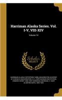 Harriman Alaska Series. Vol. I-V, VIII-XIV; Volume 14