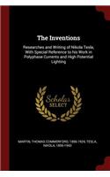 The Inventions: Researches and Writing of Nikola Tesla, with Special Reference to His Work in Polyphase Currents and High Potential Lighting