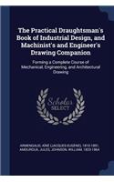 The Practical Draughtsman's Book of Industrial Design, and Machinist's and Engineer's Drawing Companion