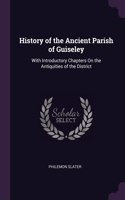 History of the Ancient Parish of Guiseley: With Introductory Chapters On the Antiquities of the District