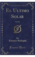 El Ultimo Solar: Novela (Classic Reprint)