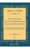 Sancti Aurelii Augustini Hipponensis Episcopi Opera Omnia, Vol. 5: Post Lovaniensium Theologorum Recensionem Castigata Denuo Ad Manuscriptos Codices Gallicos, Vaticanos, Belgicos, Etc., Necnon Ad Editiones Antiquiores Et Castigatiores; Pars Prior: Post Lovaniensium Theologorum Recensionem Castigata Denuo Ad Manuscriptos Codices Gallicos, Vaticanos, Belgicos, Etc., Necnon Ad Editiones Antiquior