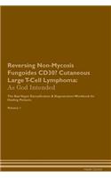 Reversing Non-Mycosis Fungoides CD30- Cutaneous Large T-Cell Lymphoma: As God Intended The Raw Vegan Plant-Based Detoxification & Regeneration Workbook for Healing Patients. Volume 1