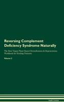 Reversing Complement Deficiency Syndrome Naturally The Raw Vegan Plant-Based Detoxification & Regeneration Workbook for Healing Patients. Volume 2