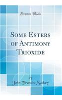 Some Esters of Antimony Trioxide (Classic Reprint)