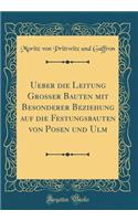 Ueber Die Leitung GroÃ?er Bauten Mit Besonderer Beziehung Auf Die Festungsbauten Von Posen Und Ulm (Classic Reprint)