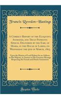 A Correct Report of the Eloquent, Animated, and Truly Patriotic Speech, Delivered by the Earl of Moira, in the House of Lords, on Wednesday the 9th of March, 1803: Upon the Motion of Lord Hobart for an Address to His Majesty, in Answer to His Graci