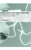 Future of Post-Human Mass Media: A Preface to a New Theory of Communication