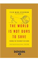 The World Is Not Ours to Save: Finding the Freedom to Do Good (Large Print 16pt)