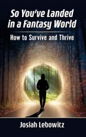 So You've Landed in a Fantasy World: How to Survive and Thrive