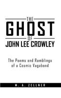 Ghost of John Lee Crowley: The Poems and Ramblings of a Cosmic Vagabond