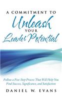 Commitment to Unleash Your Leader Potential: Follow a Five-Step Process That Will Help You Find Success, Significance, and Satisfaction
