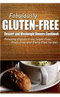 Fabulously Gluten-Free - Dessert and Weeknight Dinners Cookbook: Yummy Gluten-Free Ideas for Celiac Disease and Gluten Sensitivity