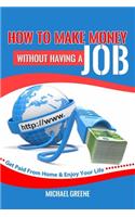 How to Make Money Without Having a Job: Get Paid From Home & Enjoy Your Life