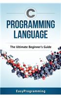 C Programming Language: The Ultimate Beginner's Guide