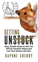 Getting Unstuck: Easy, Doable Steps to Get You Off the Hamster Wheel to Live Your Dream Life Now(English)