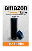 Amazon Echo: The Complete Beginners Guide to the Amazon Echo(1 Amazon Echo)