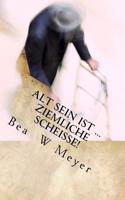 Alt Sein Ist…: Ziemliche Scheisse!