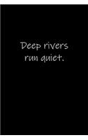 Deep rivers run quiet.
