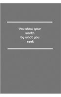 You show your worth by what you seek