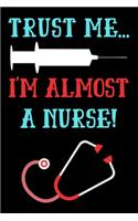 Trust Me I'm Almost a Nurse: Journal and Notebook for Nurse - Lined Journal Pages, Perfect for Journal, Writing and Notes