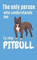 only person who understands me is my Pitbull