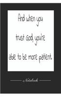 And when you trust God, you're able to be more patient.: This paperback notebook is 6 x 9 and has 120 wide ruled pages (60 sheets). High-quality paper