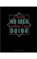 I Have No Idea What I'm Doing