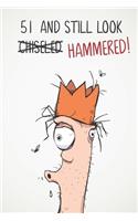 51 And Still Look Hammered!: Funny Mens Sarcastic & Insulting 51st Birthday Journal Notebook Gift - Great Alternative To A Card - With 120 lined Pages