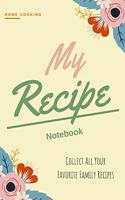 My Recipe Notebook: Blank Recipe Book - Collect the Recipes You Love in Your Own Custom Cookbook - Organize All Your Favorite Family Recipes - Blank Recipe Journal - 7x