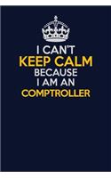 I Can't Keep Calm Because I Am An Comptroller: Career journal, notebook and writing journal for encouraging men, women and kids. A framework for building your career.