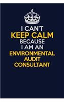 I Can't Keep Calm Because I Am An Environmental Audit Consultant: Career journal, notebook and writing journal for encouraging men, women and kids. A framework for building your career.