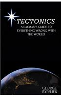 Tectonics: A Layman's Guide to Everything Wrong With the World