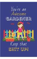 You're An Awesome Gardener Keep That Shit Up!: Gardener Gifts: Novelty Gag Notebook Gift: Lined Paper Paperback Journal